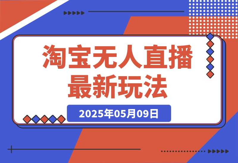 【2025.5.9】淘宝无人直播最新玩法，不违规不封号，只需挂机，稳定日入500+，新手也能当天开单！-小鲸副业资源库