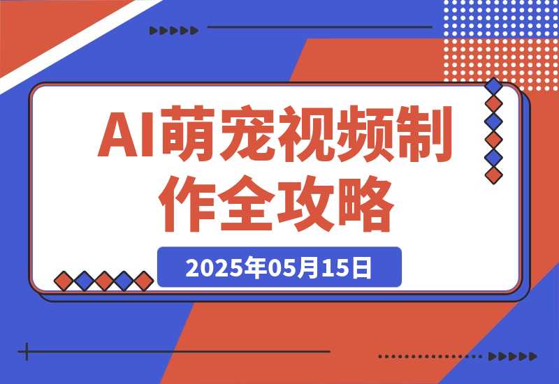 【2025.5.14】能骗过系统的AI萌宠视频制作全攻略：从 0 到 2 万粉的爆款密码-小鲸副业资源库