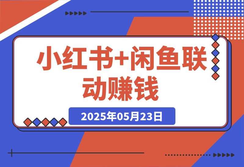 【2025.5.23】小红书+闲鱼联动赚钱!一单10元，小白可做!!(手把手教学)-小鲸副业资源库
