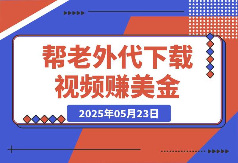 【2025.5.23】简单信息差项目，帮老外代下载视频赚美金，一单赚5美金！-小鲸副业资源库