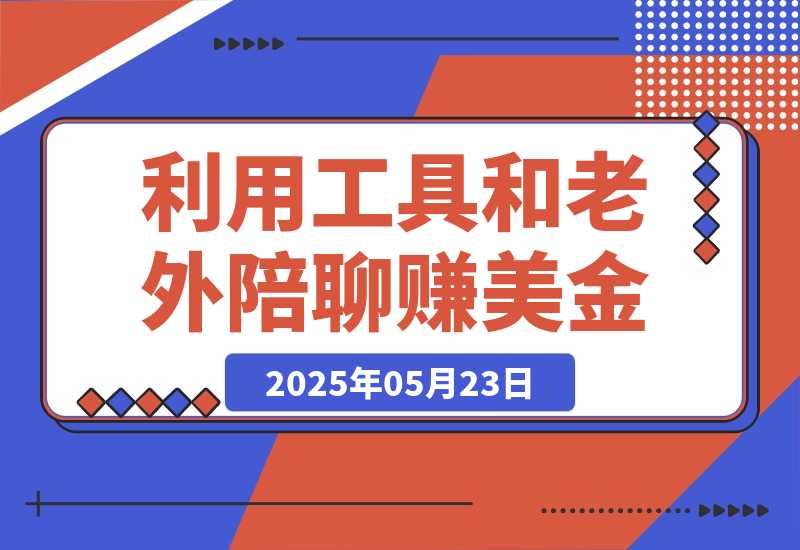【2025.5.23】和老外聊天也能赚钱?利用AI工具和老外陪聊赚美金，时薪可达20美金-小鲸副业资源库