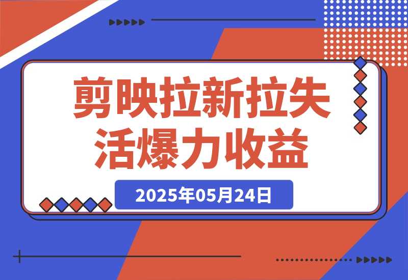 【2025.5.24】剪映拉新拉失活爆力收益，不扣量，官方链路，单日收益可达5位数-小鲸副业资源库