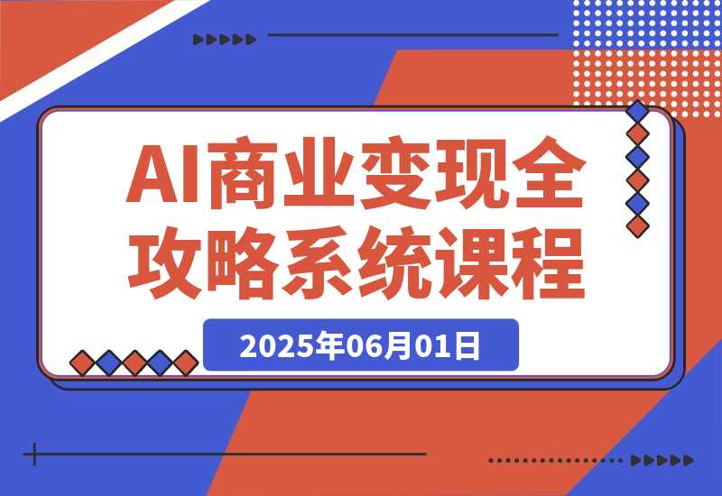 【2025.6.1】AI商业变现全攻略，100+实战案例教学，零基础到精通系统课程-小鲸副业资源库