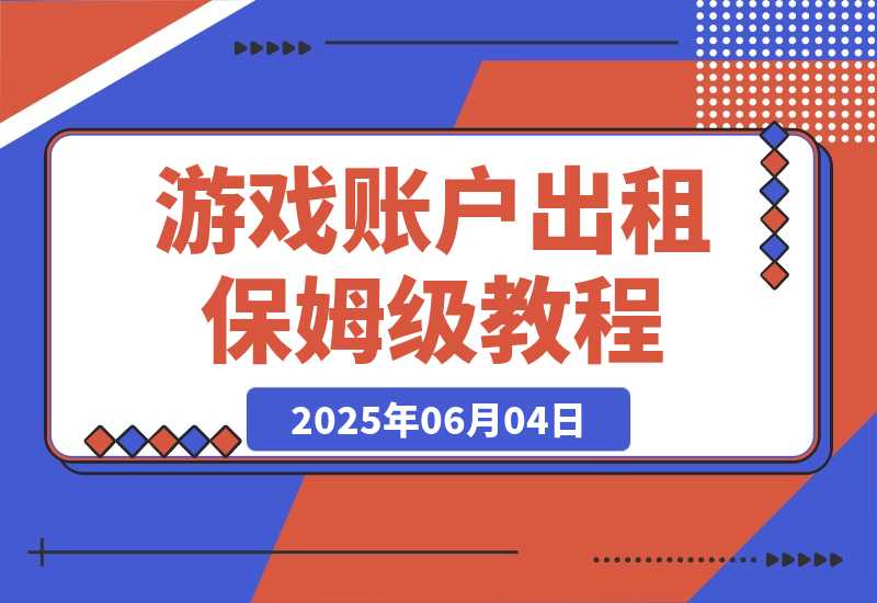 【2025.6.4】游戏账户出租保姆级教程-小鲸副业资源库