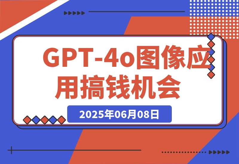 【2025.6.7】《GPT-4o图像应用搞钱机会》超级标拆解-小鲸副业资源库