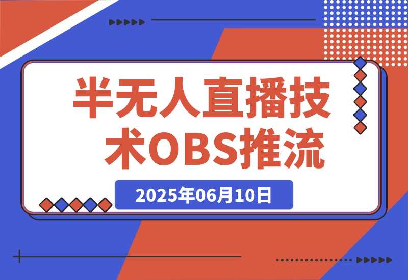 【2025.6.10】无人+半无人直播技术:OBS推流+AI音频克隆 掌握双模式开播核心技巧-6月更新-小鲸副业资源库