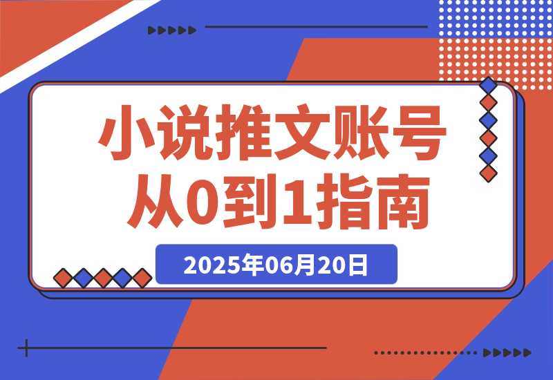 【2025.6.19】小说推文账号从0到1指南，起号逻辑与定位策略，UC平台爆款选文方法论-小鲸副业资源库