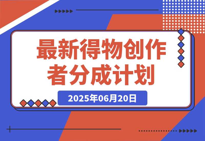 【2025.6.20】6月份最新得物创作者分成计划2.0玩法,熟练后轻松月入过万-小鲸副业资源库