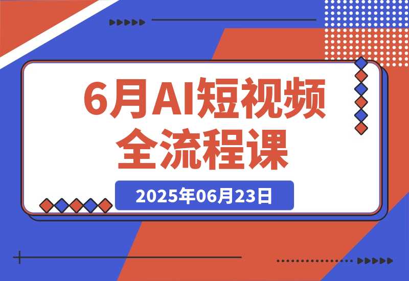 【2025.6.23】AI短视频全流程课，Deepseek提问到即梦制图，30种创意视频实战-小鲸副业资源库