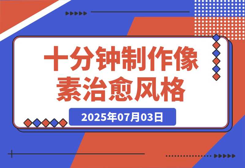 【2025.7.3】十分钟制作像素治愈风格 AI 视频，月入多张-小鲸副业资源库