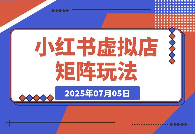 【2025.7.5】小红书虚拟店矩阵，AI批量制作笔记，自动发货加半自动化运营(7月更新) -小鲸副业资源库