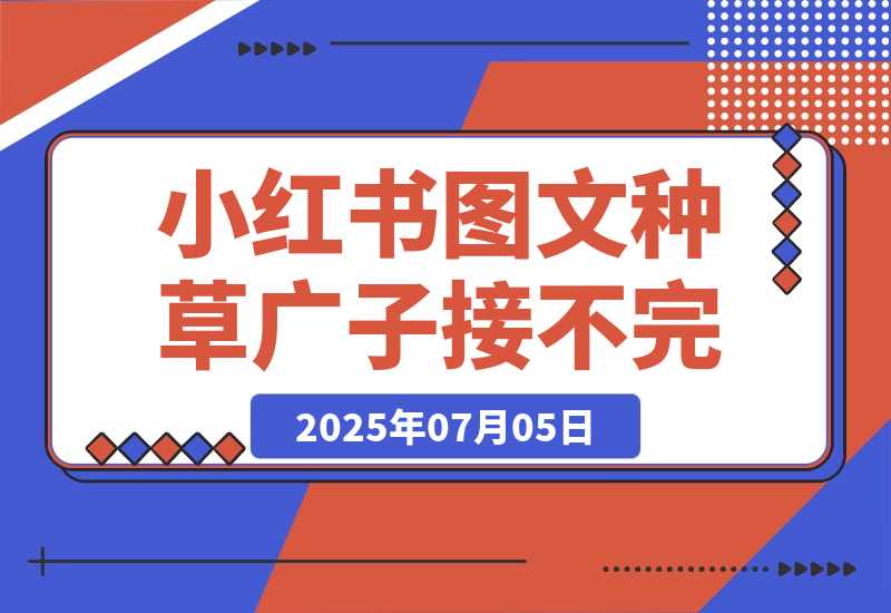 【2025.7.5】小红书图文种草 每天十分钟，广子多到接不完-小鲸副业资源库
