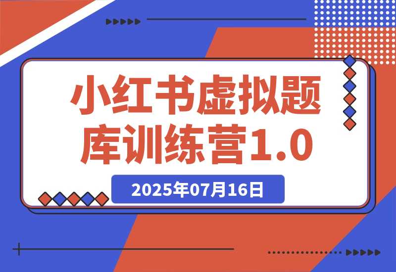 【2025.7.15】小红书虚拟题库训练营1.0-小鲸副业资源库