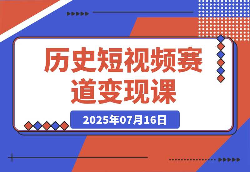 【2025.7.15】历史短视频赛道变现课，百集素材库应用，文案剪辑技巧，账号运营全案-小鲸副业资源库