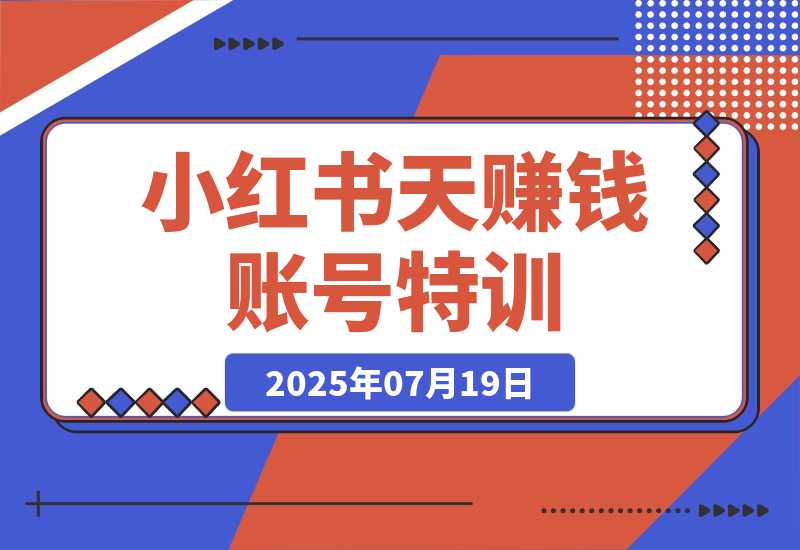 【2025.7.19】小红书21天赚钱账号特训：黄金定位技巧，高转粉文案创作，科学引流策略-小鲸副业资源库
