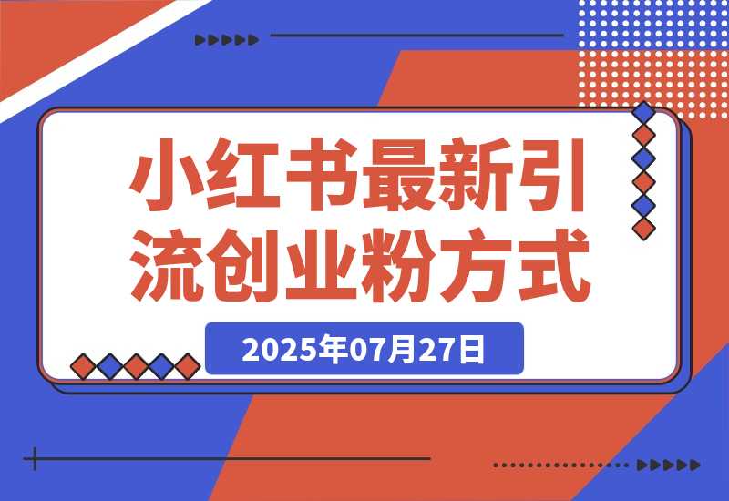 【2025.7.27】小红书最新引流创业粉方式，项目图文玩法介绍以及如何安全倒流私域-小鲸副业资源库