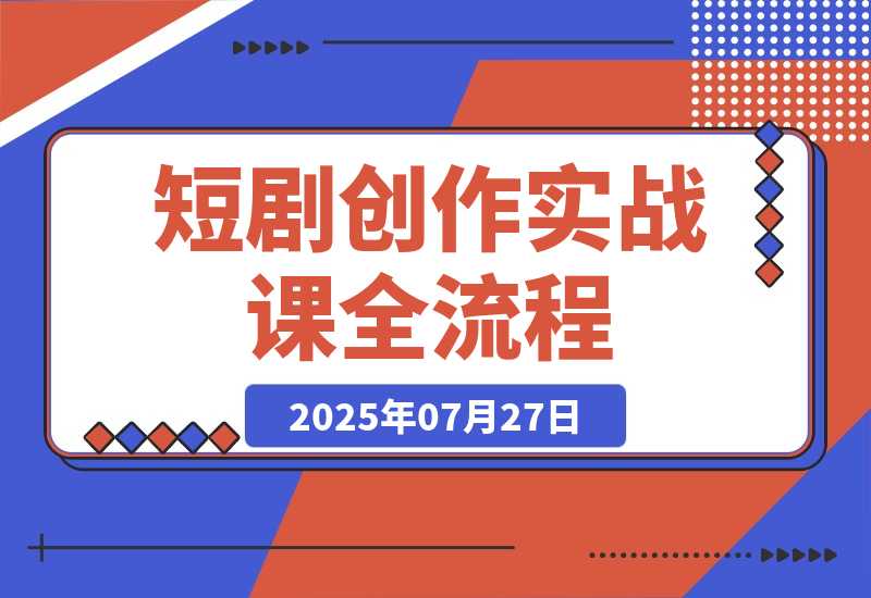 【2025.7.27】短剧创作实战课，系统讲解素材下载、剪辑技巧（画面/字幕去重）和平台运营全部流程-小鲸副业资源库