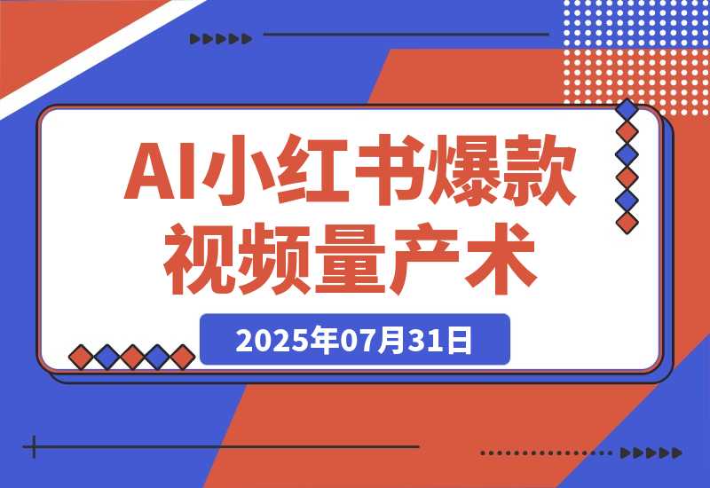 【2025.7.31】AI+小红书爆款视频量产术：全自动剪辑去重技术，矩阵账号日更百条-小鲸副业资源库