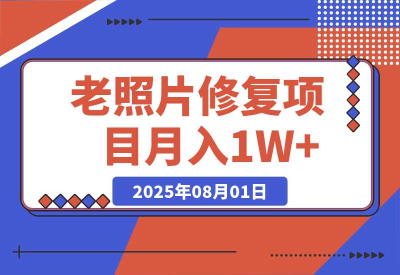 【2025.8.1】老照片修复项目 长期稳定 月入5000-10000-小鲸副业资源库