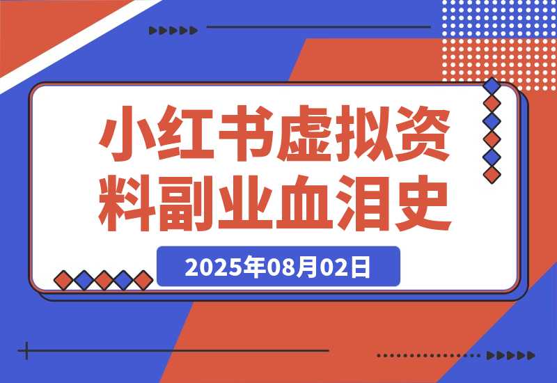 【2025.8.2】300篇笔记只赚300块？我的小红书虚拟资料副业血泪史！-小鲸副业资源库