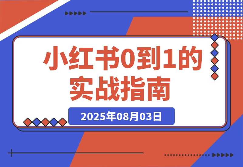 【2025.8.3】小红书0到1的实战指南：账号定位五步法，对标账号挖掘，变现路径深度解析-小鲸副业资源库