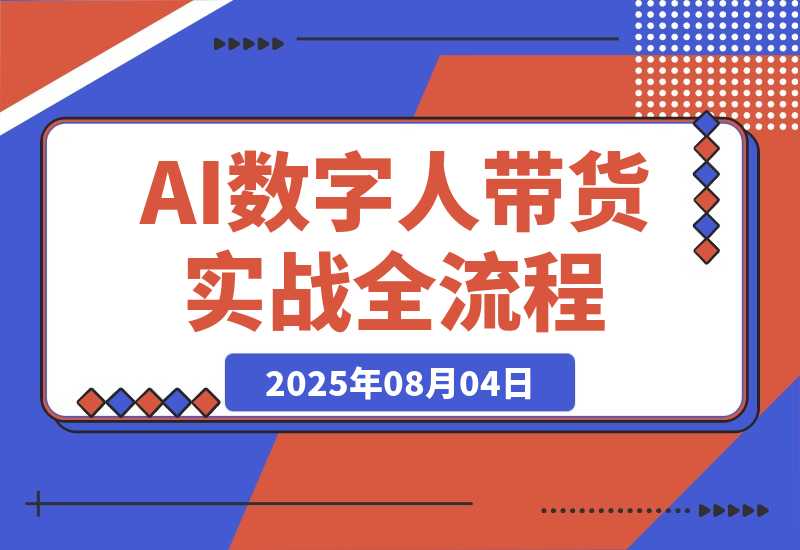 【2025.8.4】AI数字人带货实战，从数字人创建到带货变现各核心模块，快速掌握全流程-小鲸副业资源库