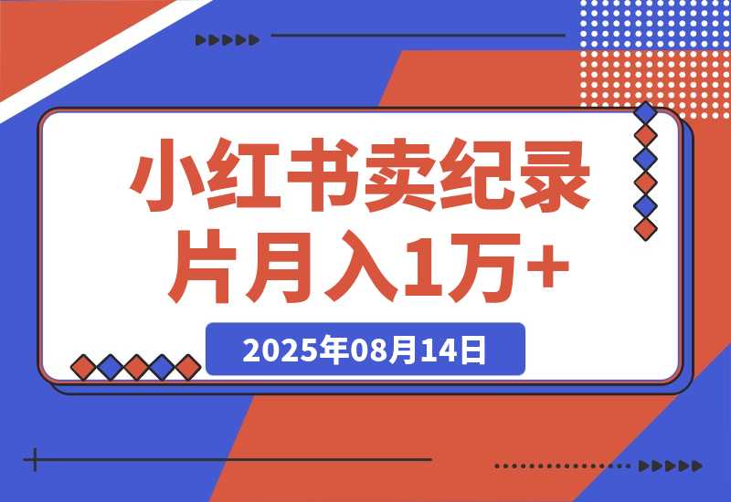 【2025.8.13】小红书卖纪录片 1亿宝妈市场 持续做可以做到月入1万+-小鲸副业资源库