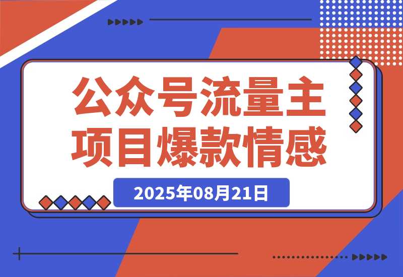 【2025.8.21】公众号流量主项目，篇篇都是5万+，拆解一个爆款情感文案玩法-小鲸副业资源库