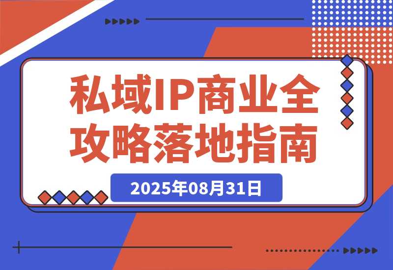 【2025.8.30】私域IP商业全攻略，从定位到变现，年入千万落地指南-小鲸副业资源库