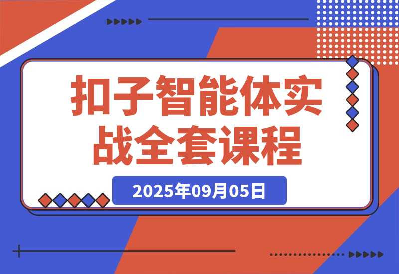 【2025.9.5】扣子智能体实战课，基础概念+开发平台+插件运用，自媒体效率提升300%-小鲸副业资源库