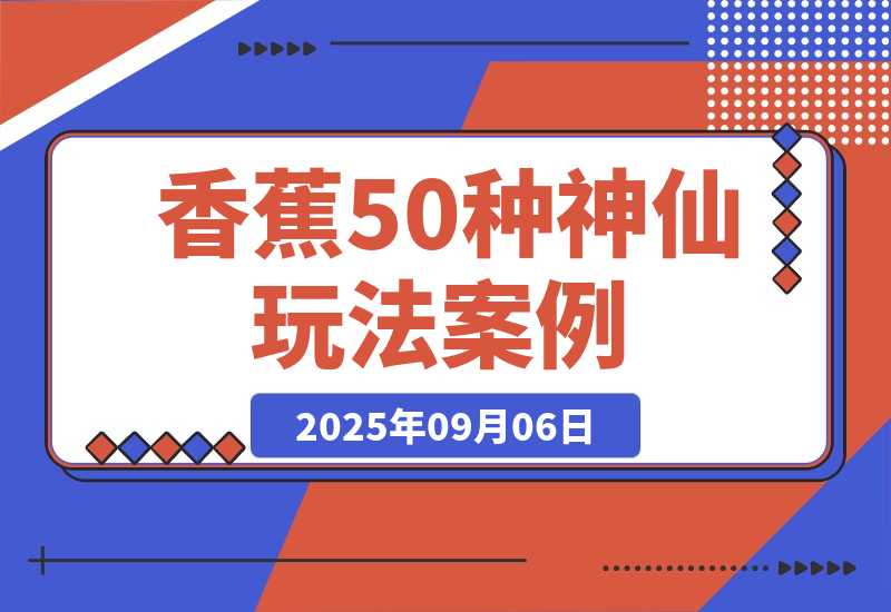 【2025.9.6】Nano-Banana：我总结了20种神仙玩法 | 50个案例实测-小鲸副业资源库