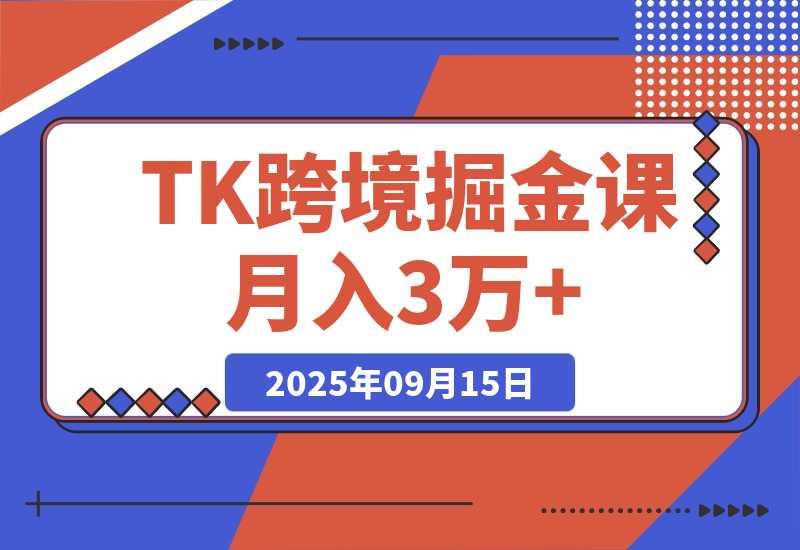 【2025.9.15】TikToK跨境掘金必修课，账号搭建+双变现项目+AI创作，可矩阵复制月入3万+-小鲸副业资源库