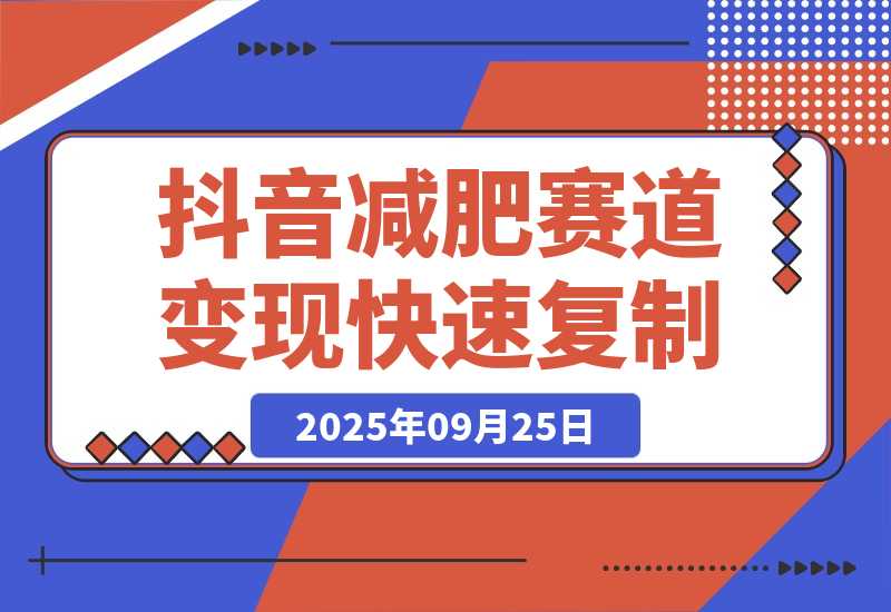 【2025.9.25】抖音减肥赛道变现，两种玩法轻松变现3W+，新手也能快速复制!-小鲸副业资源库