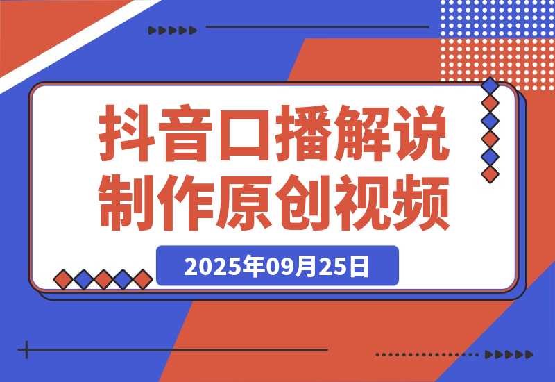 【2025.9.25】抖音口播解说制作原创视频-小鲸副业资源库