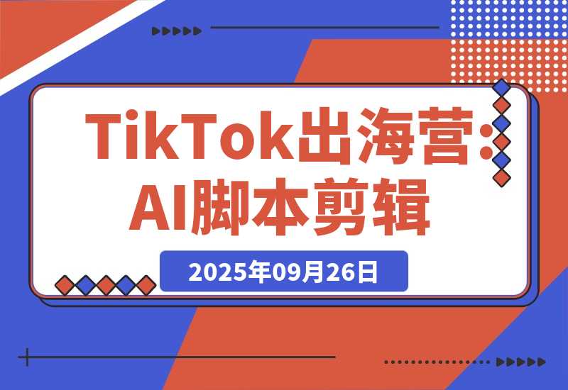 【2025.9.26】AI+TikTok出海营:AI脚本剪辑+工具应用+潮玩服装货盘,30天涨粉10w月销$1.8w-小鲸副业资源库
