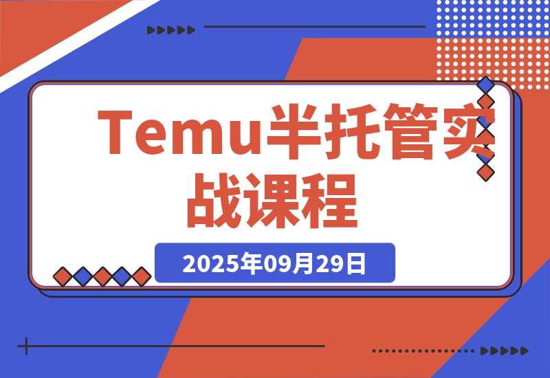 【2025.9.29】Temu半托管实战课,店铺注册、商品上架、海外仓管理,14天出单月净利破2万-小鲸副业资源库