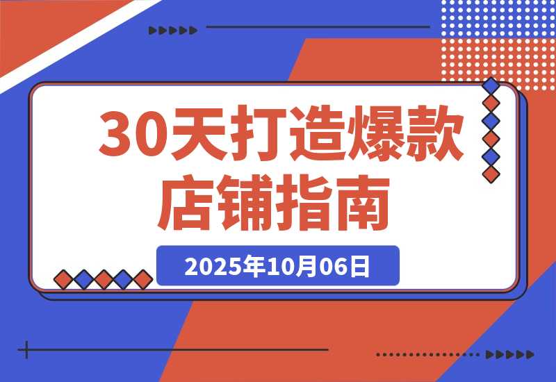 【2025.10.5】冷启动到爆单营：从猜你喜欢打法到高阶运营,30天打造爆款店铺,日订单破200-小鲸副业资源库