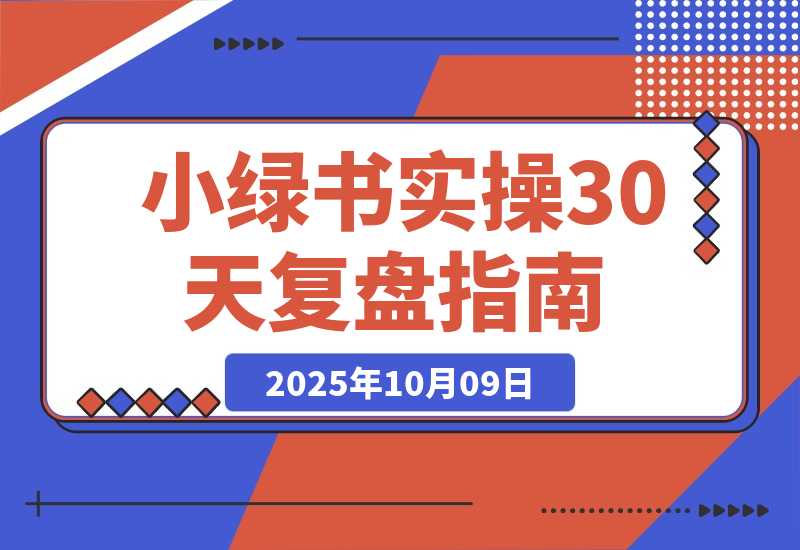 【2025.10.9】做了30天小绿书实操复盘:抓住红利，新手也能多篇10W+，每月被动收入1000+，卖课成交120人-小鲸副业资源库