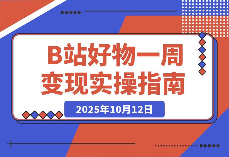 【2025.10.12】B站好物一周变现1000+实操指南-小鲸副业资源库