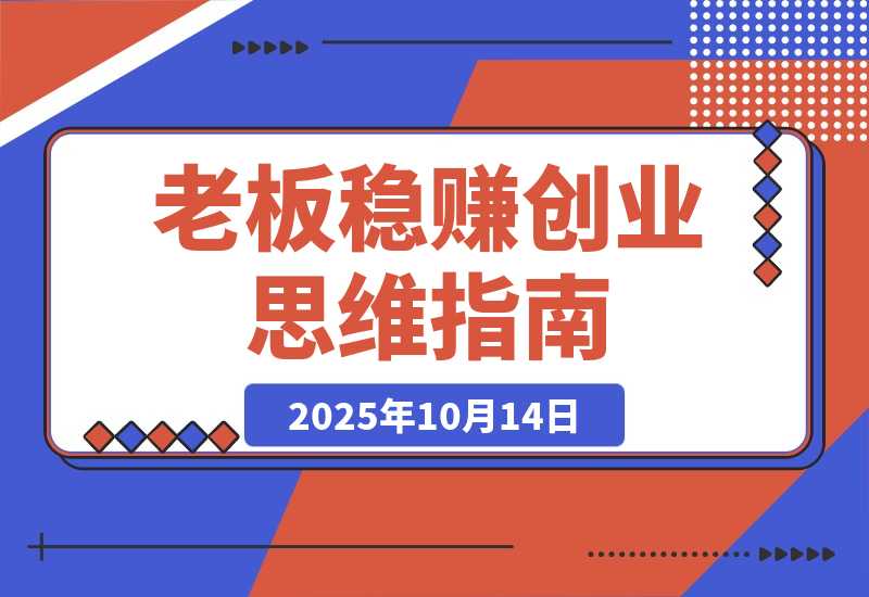 【2025.10.14】2025老板稳赚创业营:商业博弈中高级思维和生存策略,帮助创业者快速盈利-小鲸副业资源库