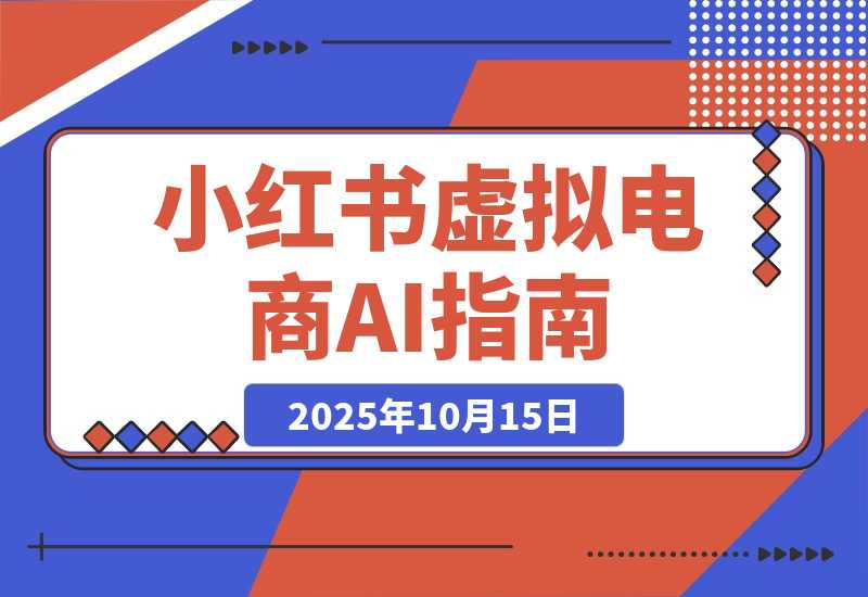 【2025.10.15】小红书虚拟电商9月课:AI原创技术+爆款笔记制作+云端发货,单店月利3万+-小鲸副业资源库