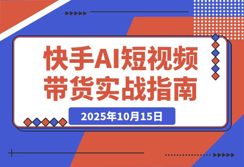 【2025.10.15】快手ai短视频带货玩法实战分享-小鲸副业资源库