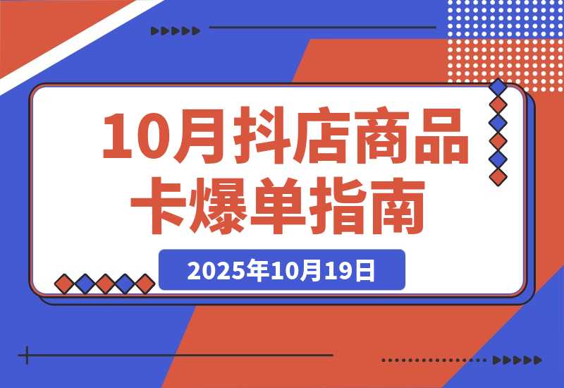 【2025.10.19】抖店商品卡爆单-10月新课:内容+选品+货架+全域四频共振,单店月入5w+-小鲸副业资源库