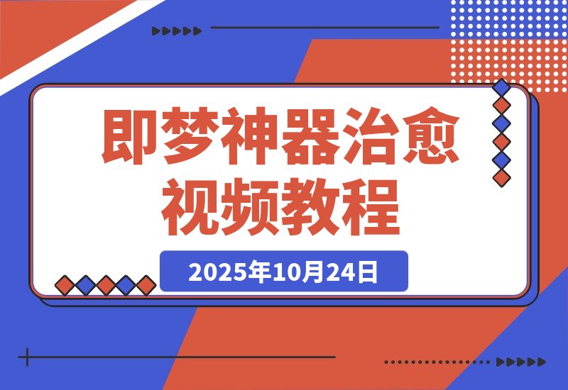 【2025.10.23】一键制作治愈系爆款视频,即梦神器教程全解析!-小鲸副业资源库