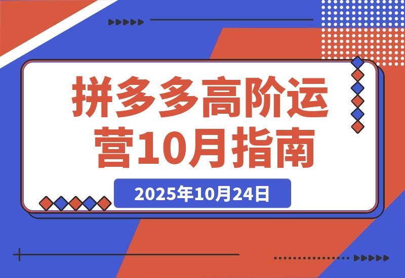 【2025.10.23】拼多多高阶运营课-10月升级:付费玩法+活动破局+数据精进+快速起店-小鲸副业资源库
