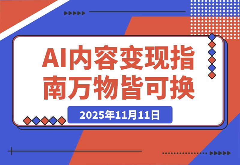 【2025.11.11】AI内容变现指南：万物皆可换，爆款随便抄（电商流量玩家必读）-小鲸副业资源库
