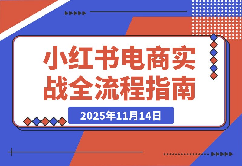 【2025.11.14】从零到爆单:2个月实战小红书电商,揭秘选品、测品与AI提效全流程-小鲸副业资源库