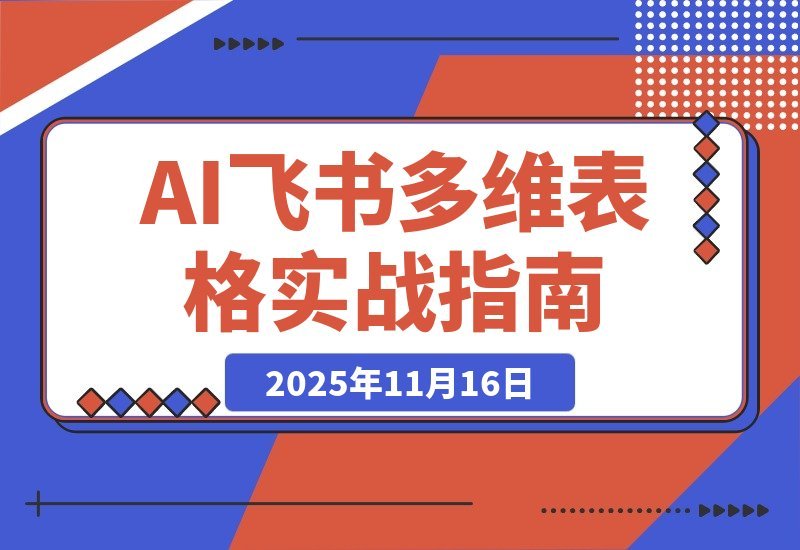 【2025.11.16】AI+飞书多维表格实战营2.0:无需代码实现自动化办公,多行业轻松月入2万-小鲸副业资源库