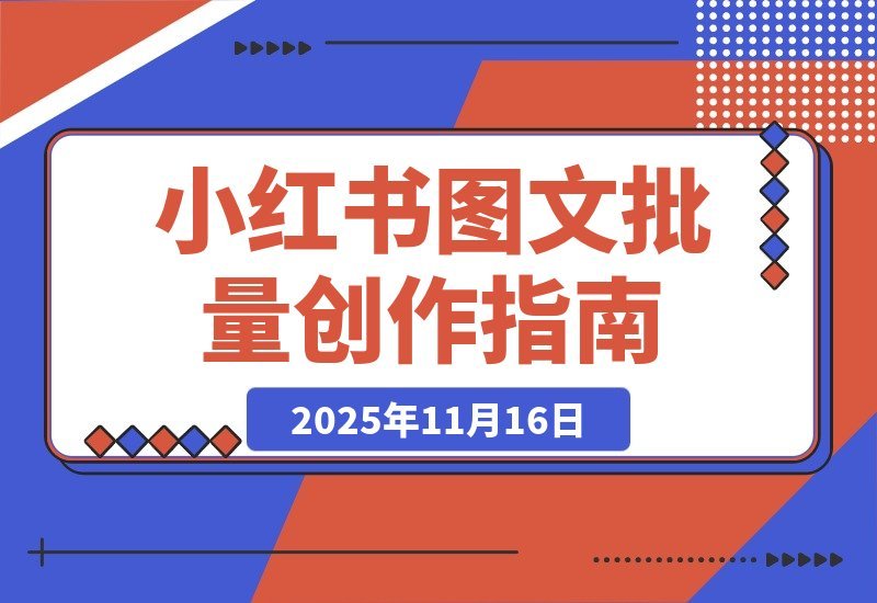 【2025.11.16】小红书笔记图文批量创作全攻略,新手也能轻松搞定!-小鲸副业资源库