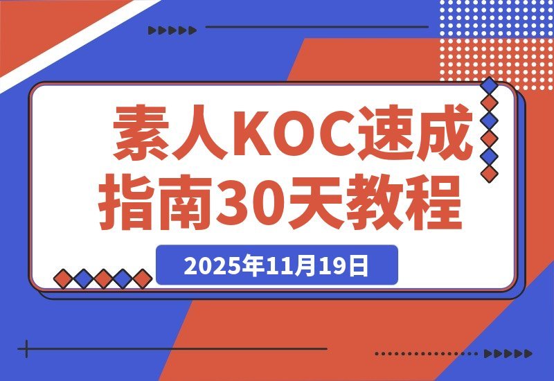【2025.11.18】萌新必看！素人KOC速成指南：精准定位+账号打造+爆款选题，30天玩转短剧小说推广变现-小鲸副业资源库